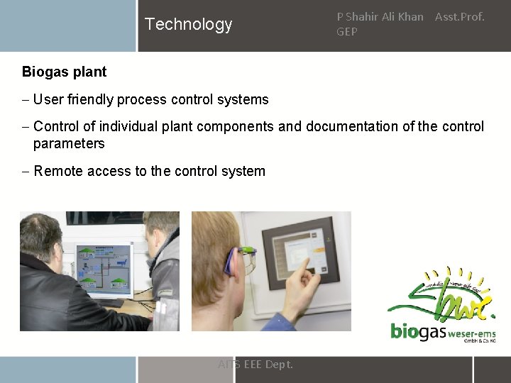 Technology P Shahir Ali Khan Asst. Prof. GEP Biogas plant - User friendly process