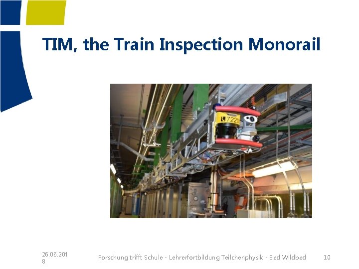 TIM, the Train Inspection Monorail 26. 06. 201 8 Forschung trifft Schule - Lehrerfortbildung