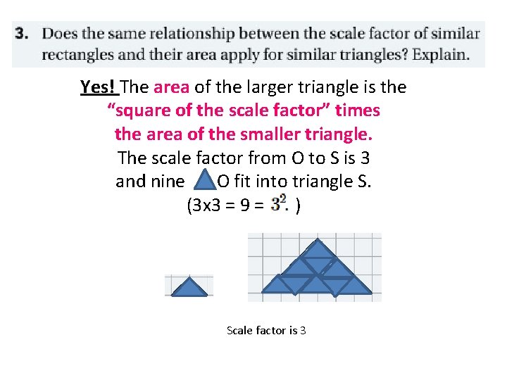 Yes! The area of the larger triangle is the “square of the scale factor” Yes! The area of the larger triangle is the “square of the scale factor”
