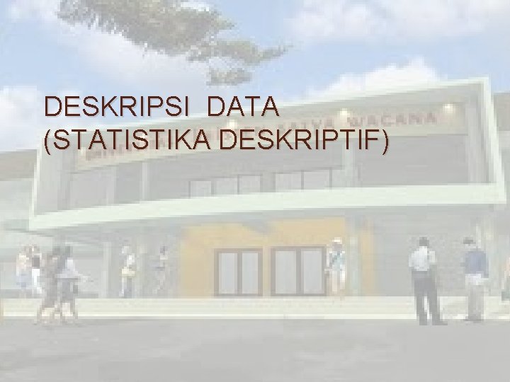 DESKRIPSI DATA (STATISTIKA DESKRIPTIF) 