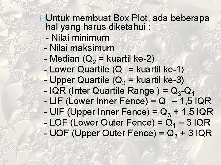 �Untuk membuat Box Plot, ada beberapa hal yang harus diketahui : - Nilai minimum �Untuk membuat Box Plot, ada beberapa hal yang harus diketahui : - Nilai minimum