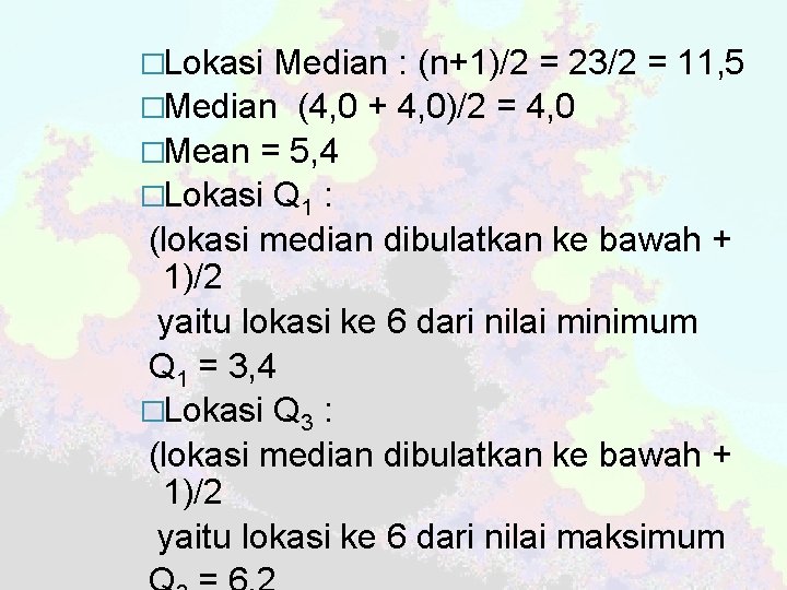 �Lokasi Median : (n+1)/2 = 23/2 = 11, 5 �Median (4, 0 + 4,