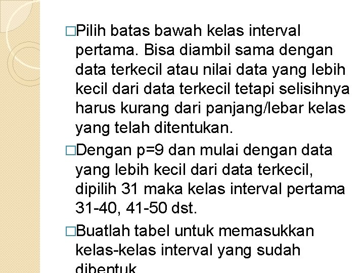 �Pilih batas bawah kelas interval pertama. Bisa diambil sama dengan data terkecil atau nilai �Pilih batas bawah kelas interval pertama. Bisa diambil sama dengan data terkecil atau nilai