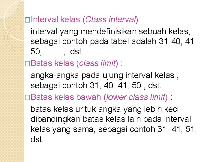 �Interval kelas (Class interval) : interval yang mendefinisikan sebuah kelas, sebagai contoh pada tabel �Interval kelas (Class interval) : interval yang mendefinisikan sebuah kelas, sebagai contoh pada tabel