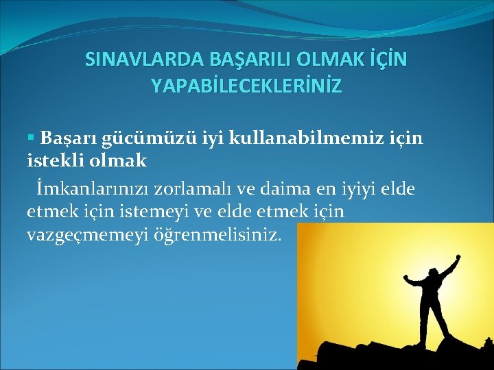 SINAVLARDA BAŞARILI OLMAK İÇİN YAPABİLECEKLERİNİZ § Başarı gücümüzü iyi kullanabilmemiz için istekli olmak İmkanlarınızı SINAVLARDA BAŞARILI OLMAK İÇİN YAPABİLECEKLERİNİZ § Başarı gücümüzü iyi kullanabilmemiz için istekli olmak İmkanlarınızı