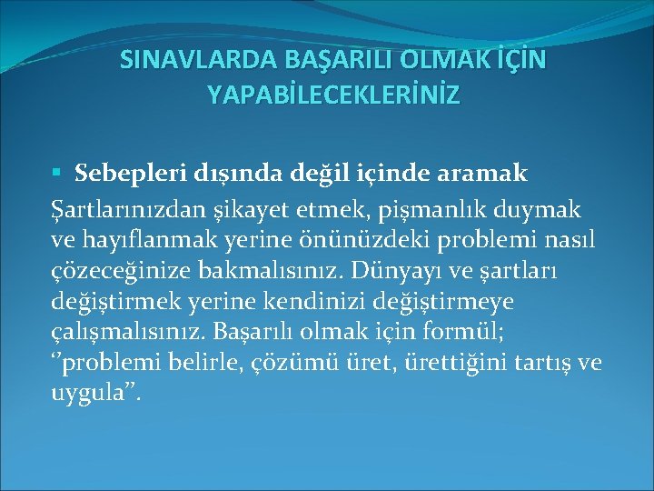 SINAVLARDA BAŞARILI OLMAK İÇİN YAPABİLECEKLERİNİZ § Sebepleri dışında değil içinde aramak Şartlarınızdan şikayet etmek, SINAVLARDA BAŞARILI OLMAK İÇİN YAPABİLECEKLERİNİZ § Sebepleri dışında değil içinde aramak Şartlarınızdan şikayet etmek,
