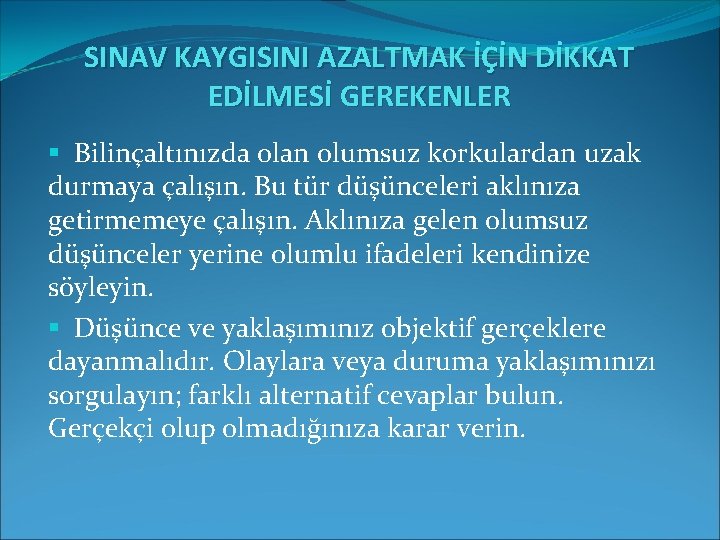 SINAV KAYGISINI AZALTMAK İÇİN DİKKAT EDİLMESİ GEREKENLER § Bilinçaltınızda olan olumsuz korkulardan uzak durmaya SINAV KAYGISINI AZALTMAK İÇİN DİKKAT EDİLMESİ GEREKENLER § Bilinçaltınızda olan olumsuz korkulardan uzak durmaya