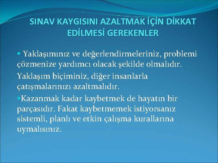 SINAV KAYGISINI AZALTMAK İÇİN DİKKAT EDİLMESİ GEREKENLER § Yaklaşımınız ve değerlendirmeleriniz, problemi çözmenize yardımcı SINAV KAYGISINI AZALTMAK İÇİN DİKKAT EDİLMESİ GEREKENLER § Yaklaşımınız ve değerlendirmeleriniz, problemi çözmenize yardımcı