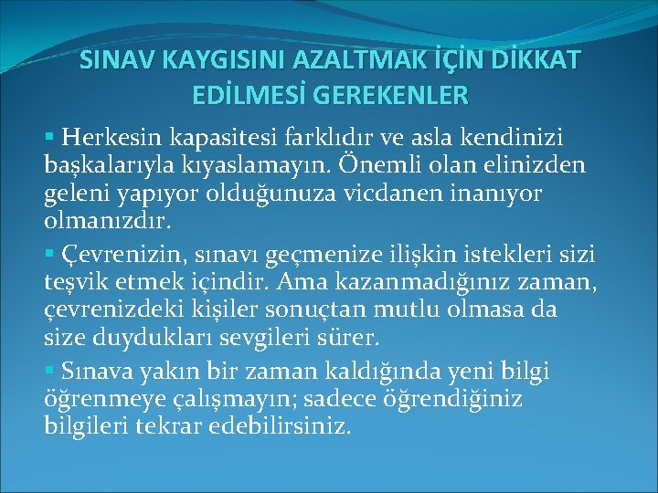 SINAV KAYGISINI AZALTMAK İÇİN DİKKAT EDİLMESİ GEREKENLER § Herkesin kapasitesi farklıdır ve asla kendinizi SINAV KAYGISINI AZALTMAK İÇİN DİKKAT EDİLMESİ GEREKENLER § Herkesin kapasitesi farklıdır ve asla kendinizi