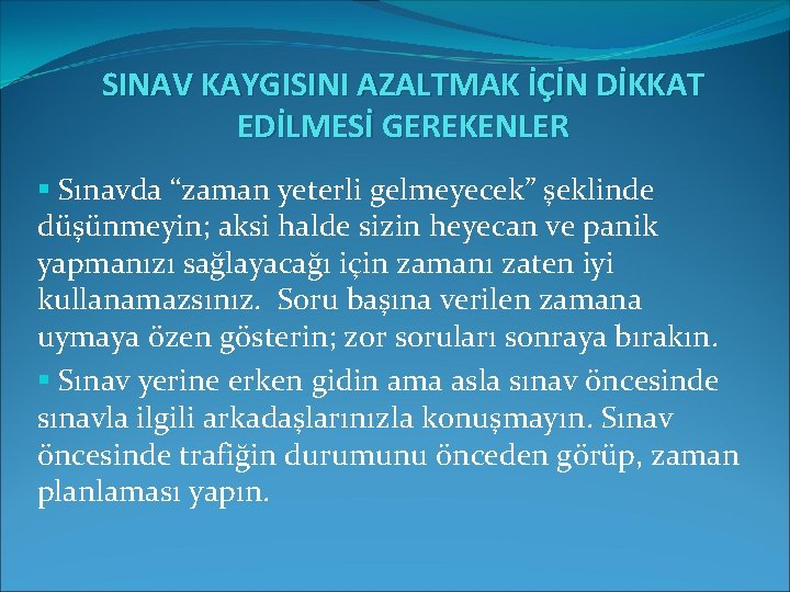 SINAV KAYGISINI AZALTMAK İÇİN DİKKAT EDİLMESİ GEREKENLER § Sınavda “zaman yeterli gelmeyecek” şeklinde düşünmeyin; SINAV KAYGISINI AZALTMAK İÇİN DİKKAT EDİLMESİ GEREKENLER § Sınavda “zaman yeterli gelmeyecek” şeklinde düşünmeyin;
