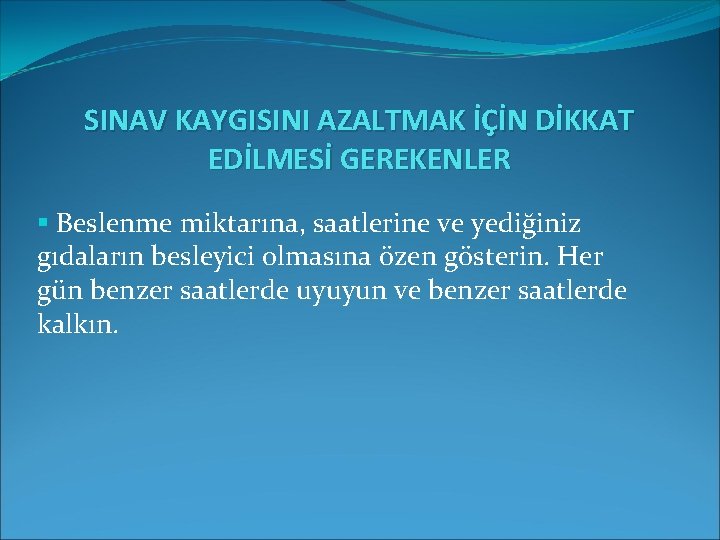 SINAV KAYGISINI AZALTMAK İÇİN DİKKAT EDİLMESİ GEREKENLER § Beslenme miktarına, saatlerine ve yediğiniz gıdaların SINAV KAYGISINI AZALTMAK İÇİN DİKKAT EDİLMESİ GEREKENLER § Beslenme miktarına, saatlerine ve yediğiniz gıdaların