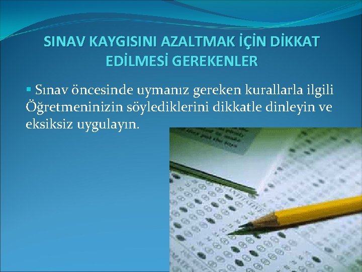 SINAV KAYGISINI AZALTMAK İÇİN DİKKAT EDİLMESİ GEREKENLER § Sınav öncesinde uymanız gereken kurallarla ilgili SINAV KAYGISINI AZALTMAK İÇİN DİKKAT EDİLMESİ GEREKENLER § Sınav öncesinde uymanız gereken kurallarla ilgili