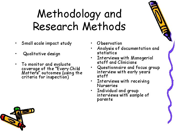 Methodology and Research Methods • Small scale impact study • Qualitative design • To