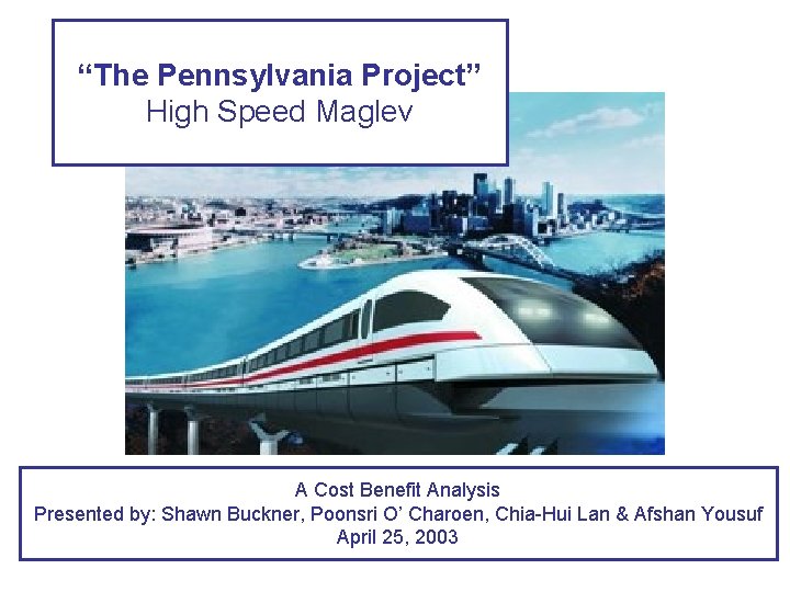 “The Pennsylvania Project” High Speed Maglev A Cost Benefit Analysis Presented by: Shawn Buckner,