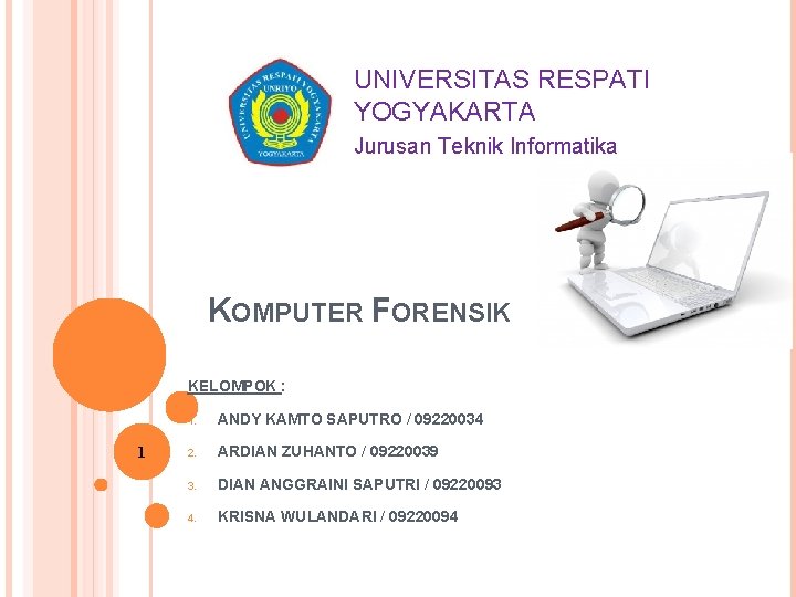 UNIVERSITAS RESPATI YOGYAKARTA Jurusan Teknik Informatika KOMPUTER FORENSIK KELOMPOK : 1 1. ANDY KAMTO UNIVERSITAS RESPATI YOGYAKARTA Jurusan Teknik Informatika KOMPUTER FORENSIK KELOMPOK : 1 1. ANDY KAMTO