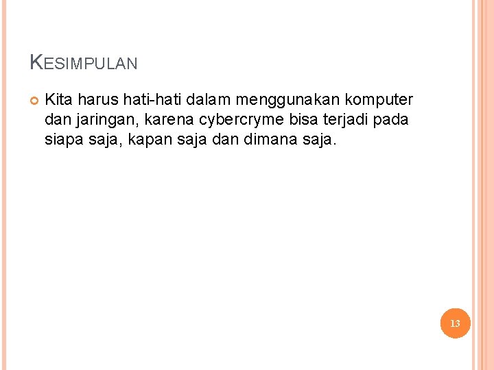 KESIMPULAN Kita harus hati-hati dalam menggunakan komputer dan jaringan, karena cybercryme bisa terjadi pada KESIMPULAN Kita harus hati-hati dalam menggunakan komputer dan jaringan, karena cybercryme bisa terjadi pada
