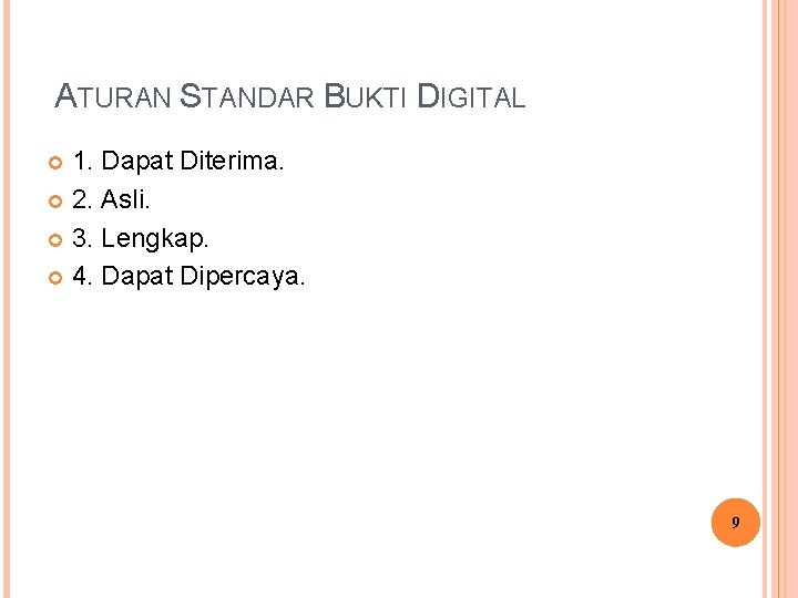 ATURAN STANDAR BUKTI DIGITAL 1. Dapat Diterima. 2. Asli. 3. Lengkap. 4. Dapat Dipercaya. ATURAN STANDAR BUKTI DIGITAL 1. Dapat Diterima. 2. Asli. 3. Lengkap. 4. Dapat Dipercaya.