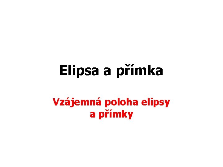 Elipsa a přímka Vzájemná poloha elipsy a přímky 