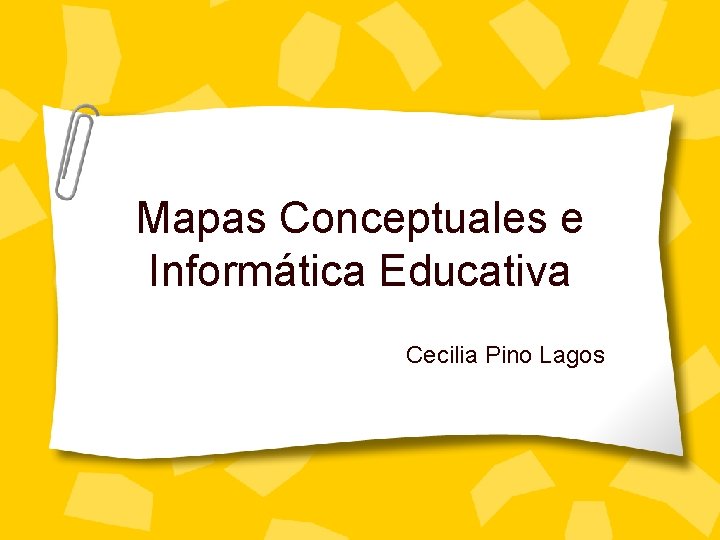 Mapas Conceptuales e Informática Educativa Cecilia Pino Lagos 