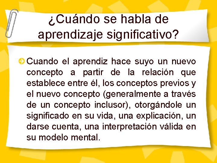¿Cuándo se habla de aprendizaje significativo? Cuando el aprendiz hace suyo un nuevo concepto