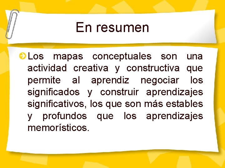 En resumen Los mapas conceptuales son una actividad creativa y constructiva que permite al