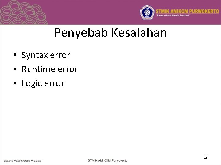 Penyebab Kesalahan • Syntax error • Runtime error • Logic error 19 