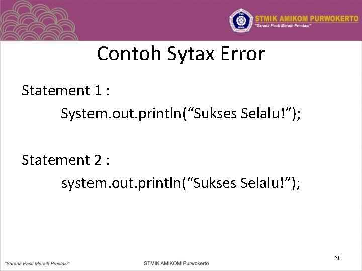 Contoh Sytax Error Statement 1 : System. out. println(“Sukses Selalu!”); Statement 2 : system.