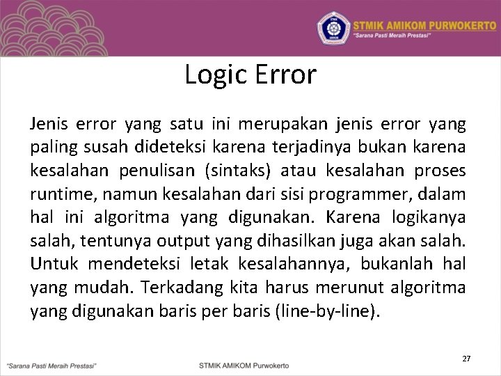 Logic Error Jenis error yang satu ini merupakan jenis error yang paling susah dideteksi