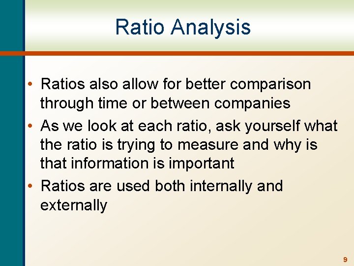 Ratio Analysis • Ratios also allow for better comparison through time or between companies