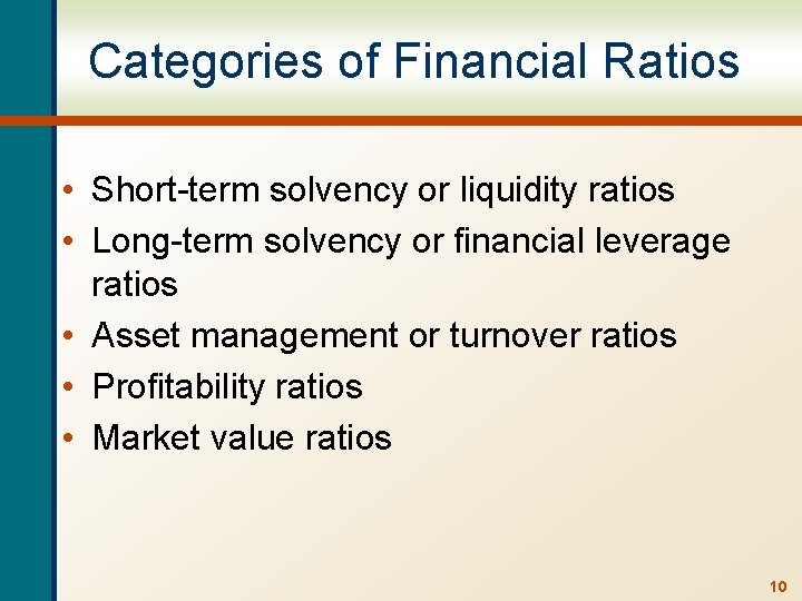 Categories of Financial Ratios • Short-term solvency or liquidity ratios • Long-term solvency or