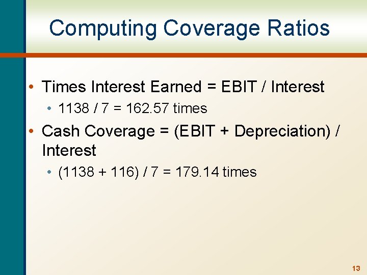 Computing Coverage Ratios • Times Interest Earned = EBIT / Interest • 1138 /