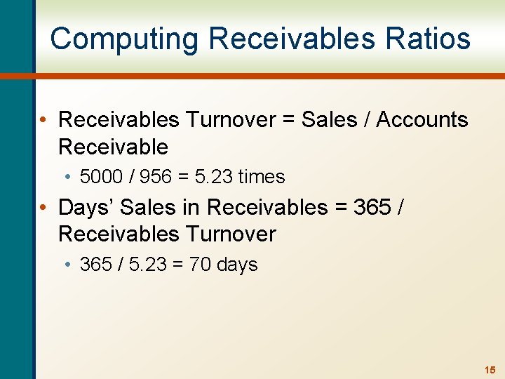 Computing Receivables Ratios • Receivables Turnover = Sales / Accounts Receivable • 5000 /