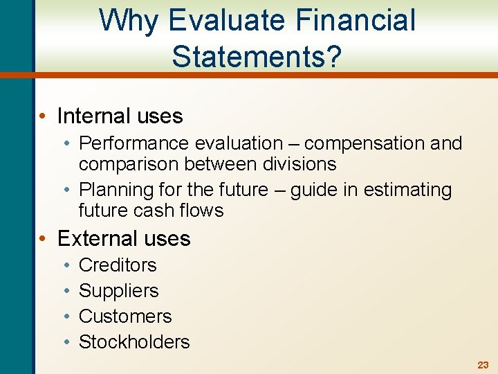 Why Evaluate Financial Statements? • Internal uses • Performance evaluation – compensation and comparison