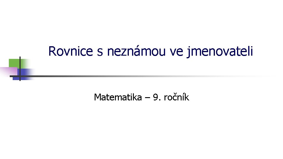 Rovnice s neznámou ve jmenovateli Matematika – 9. ročník 