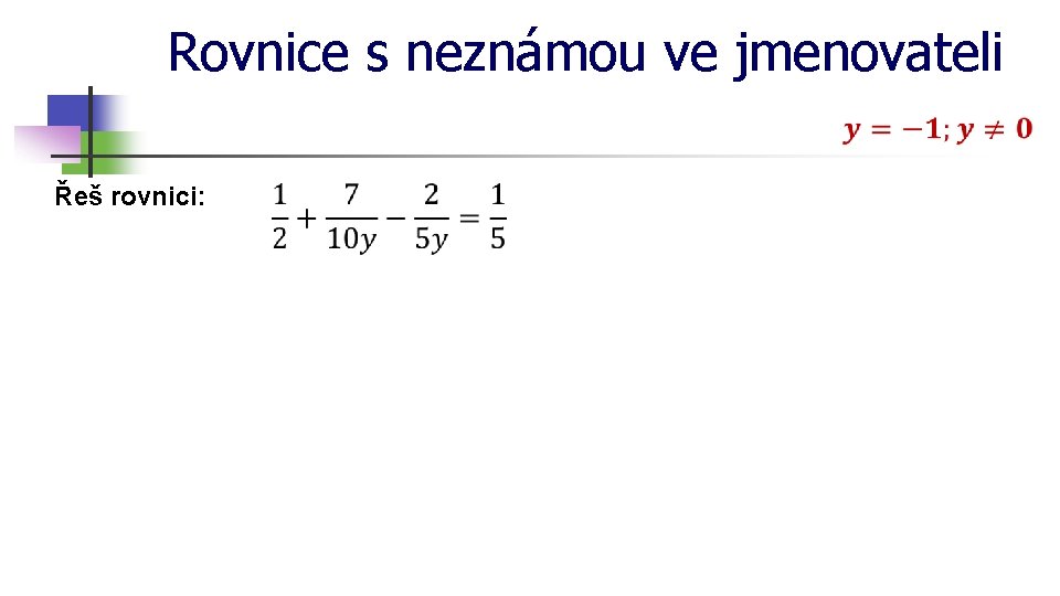 Rovnice s neznámou ve jmenovateli Řeš rovnici: 