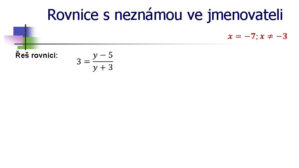 Rovnice s neznámou ve jmenovateli Řeš rovnici: 