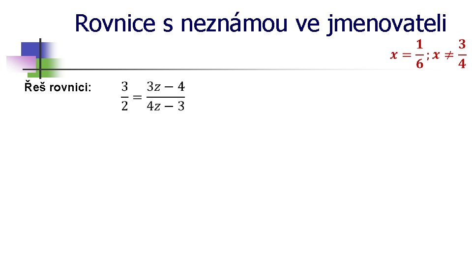 Rovnice s neznámou ve jmenovateli Řeš rovnici: 