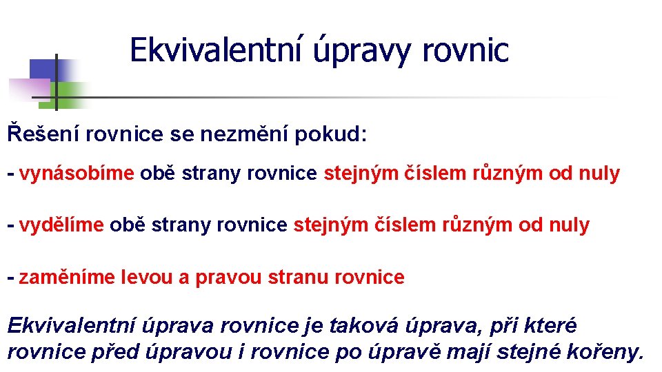 Ekvivalentní úpravy rovnic Řešení rovnice se nezmění pokud: - vynásobíme obě strany rovnice stejným