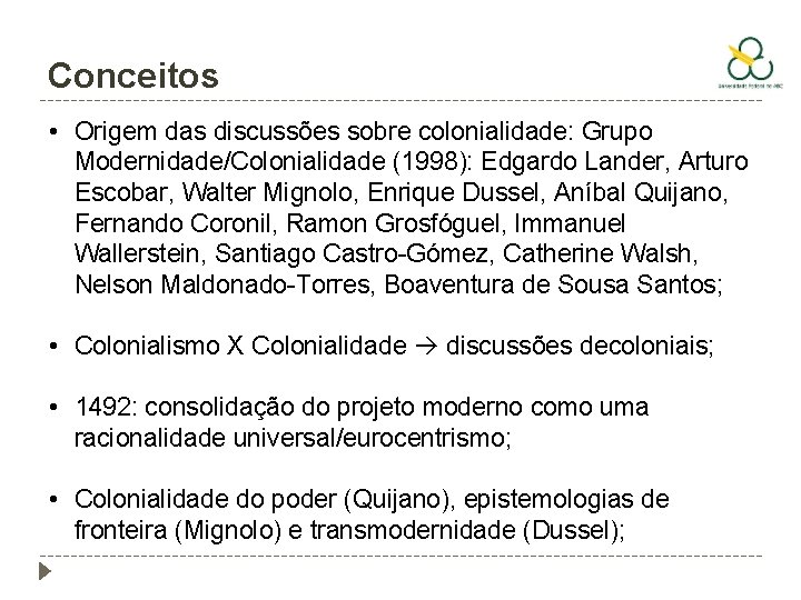 Conceitos • Origem das discussões sobre colonialidade: Grupo Modernidade/Colonialidade (1998): Edgardo Lander, Arturo Escobar,