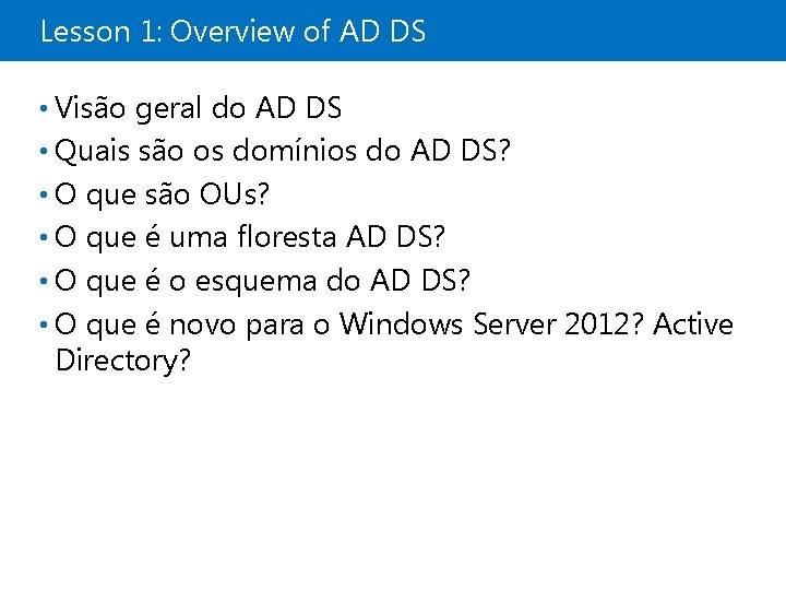 Lesson 1: Overview of AD DS • Visão geral do AD DS • Quais