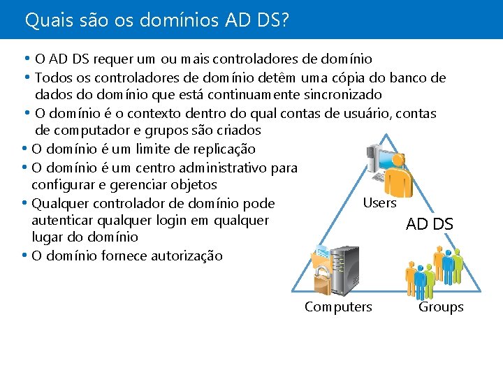 Quais são os domínios AD DS? • O AD DS requer um ou mais