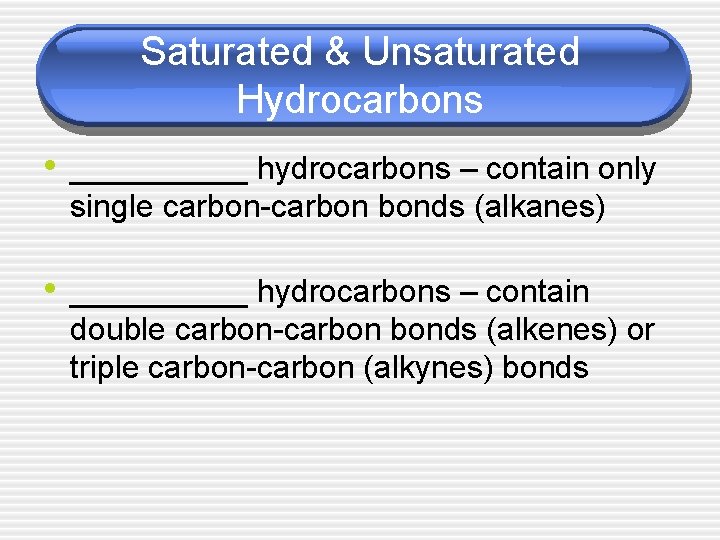 Saturated & Unsaturated Hydrocarbons • _____ hydrocarbons – contain only single carbon-carbon bonds (alkanes)