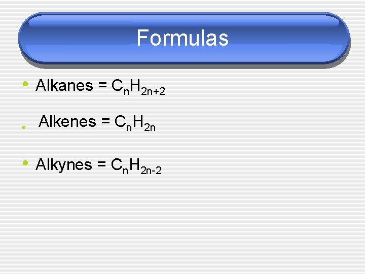 Formulas • Alkanes = Cn. H 2 n+2 • Alkenes = Cn. H 2