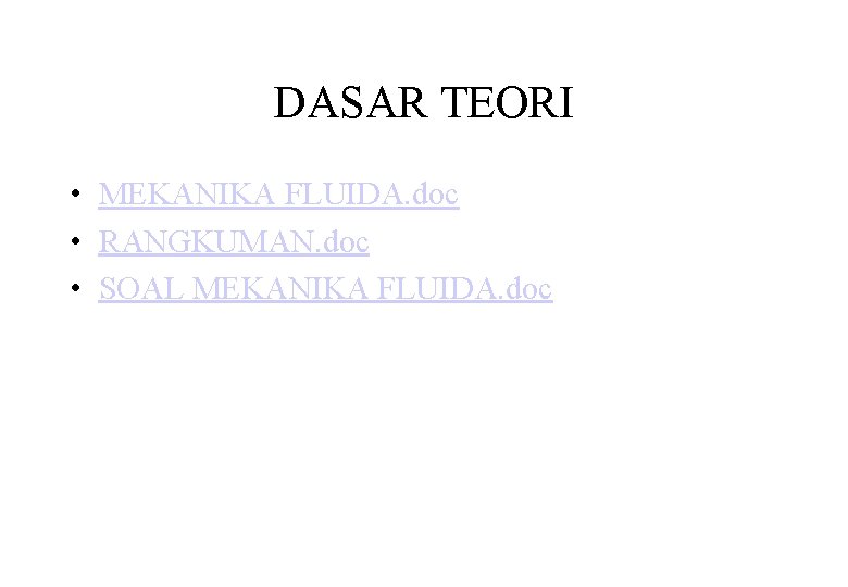 DASAR TEORI • MEKANIKA FLUIDA. doc • RANGKUMAN. doc • SOAL MEKANIKA FLUIDA. doc