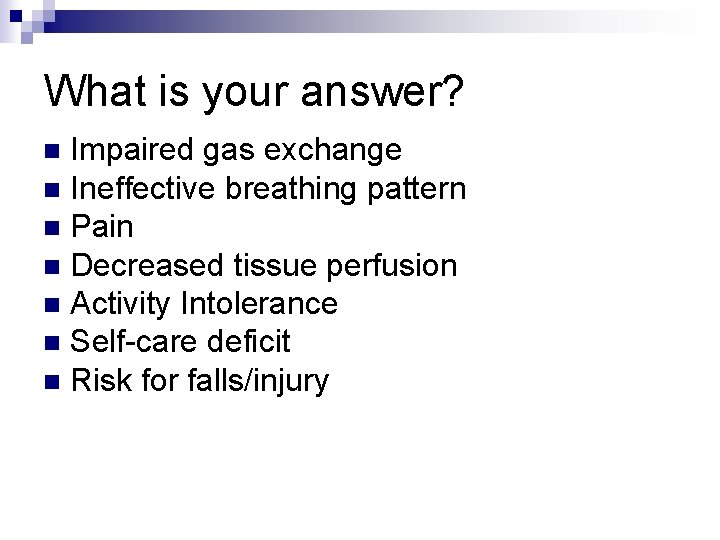 What is your answer? Impaired gas exchange n Ineffective breathing pattern n Pain n What is your answer? Impaired gas exchange n Ineffective breathing pattern n Pain n