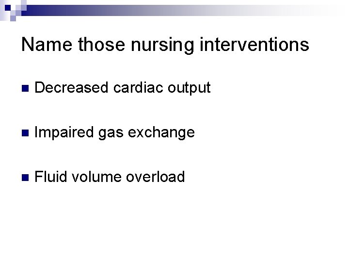 Name those nursing interventions n Decreased cardiac output n Impaired gas exchange n Fluid Name those nursing interventions n Decreased cardiac output n Impaired gas exchange n Fluid
