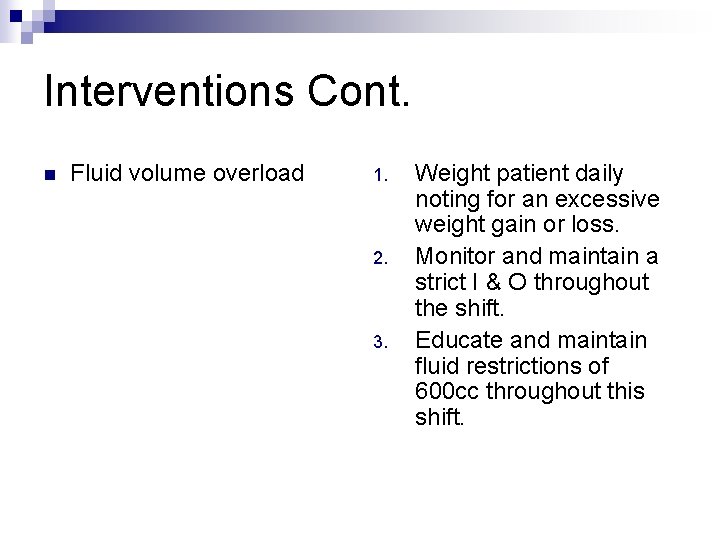 Interventions Cont. n Fluid volume overload 1. 2. 3. Weight patient daily noting for Interventions Cont. n Fluid volume overload 1. 2. 3. Weight patient daily noting for