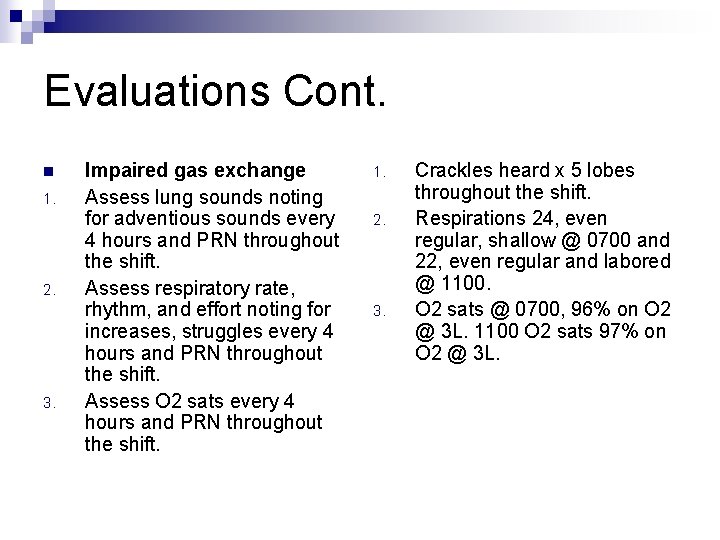 Evaluations Cont. n 1. 2. 3. Impaired gas exchange Assess lung sounds noting for Evaluations Cont. n 1. 2. 3. Impaired gas exchange Assess lung sounds noting for