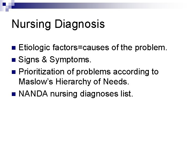 Nursing Diagnosis Etiologic factors=causes of the problem. n Signs & Symptoms. n Prioritization of Nursing Diagnosis Etiologic factors=causes of the problem. n Signs & Symptoms. n Prioritization of