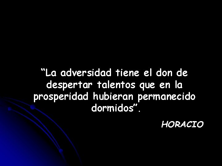 “La adversidad tiene el don de despertar talentos que en la prosperidad hubieran permanecido